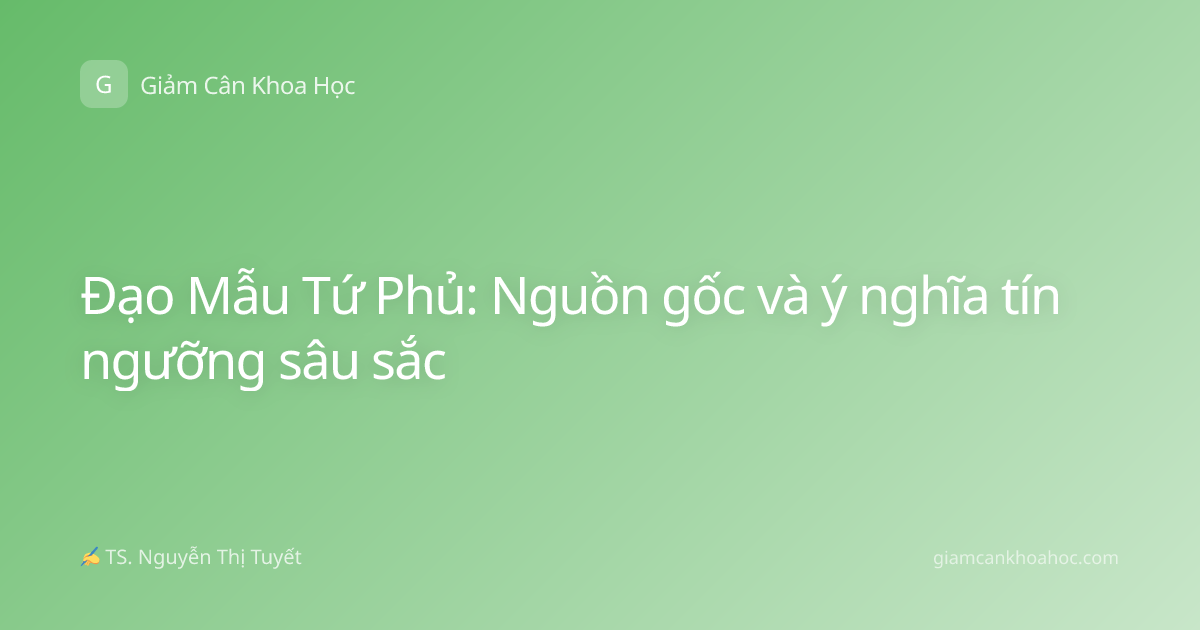 Đạo Mẫu Tứ Phủ: Nguồn gốc và ý nghĩa tín ngưỡng sâu sắc