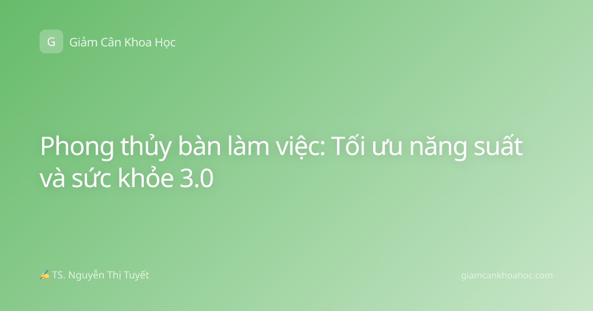 Phong thủy bàn làm việc: Tối ưu năng suất và sức khỏe 3.0