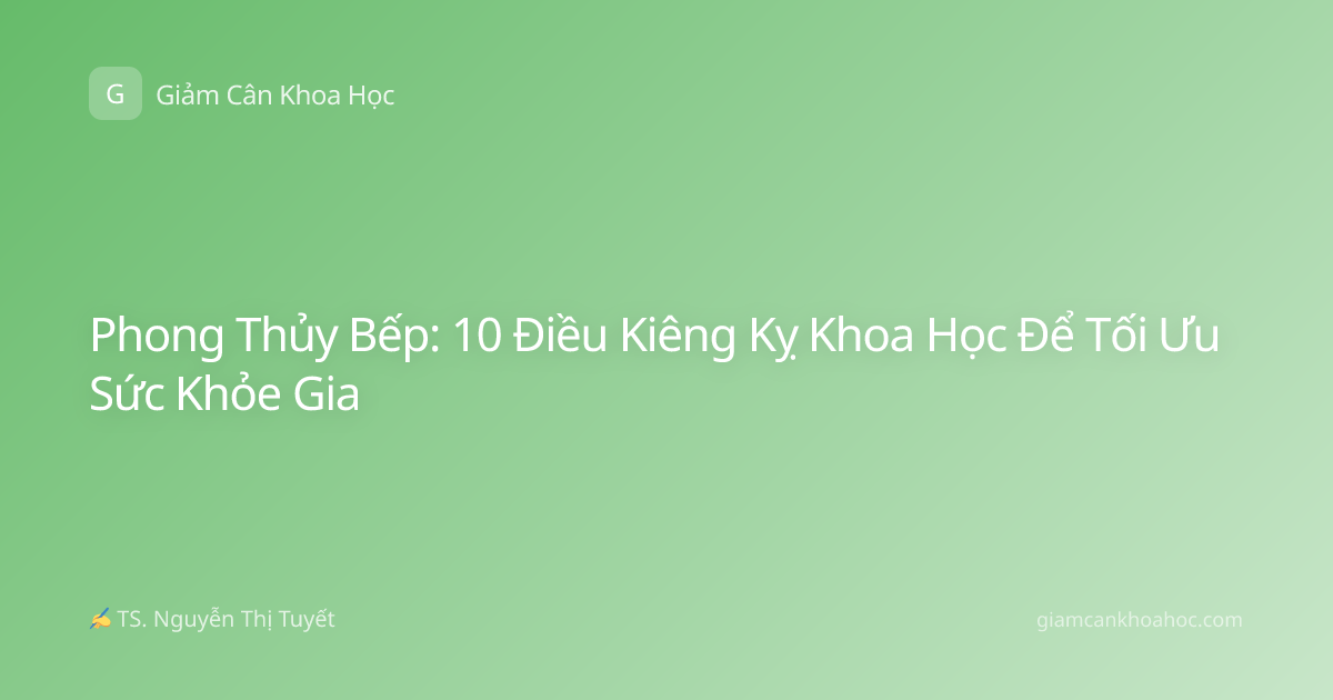 Phong Thủy Bếp: 10 Điều Kiêng Kỵ Khoa Học Để Tối Ưu Sức Khỏe Gia