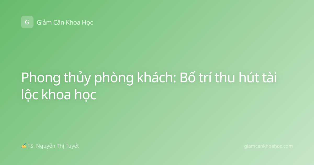 Phong thủy phòng khách: Bố trí thu hút tài lộc khoa học