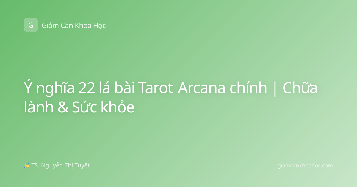 Ý nghĩa 22 lá bài Tarot Arcana chính | Chữa lành & Sức khỏe